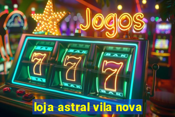 loja astral vila nova