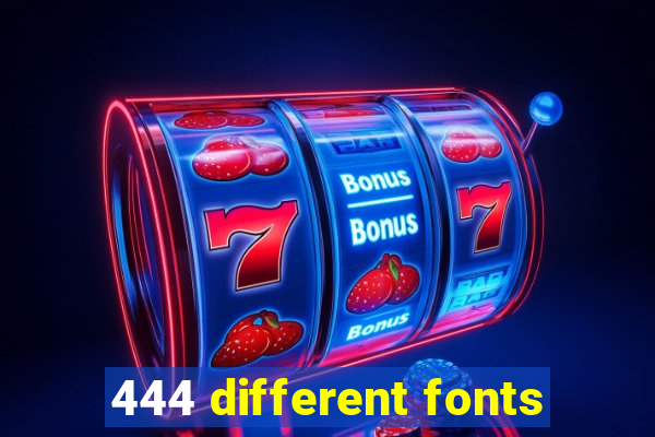 444 different fonts