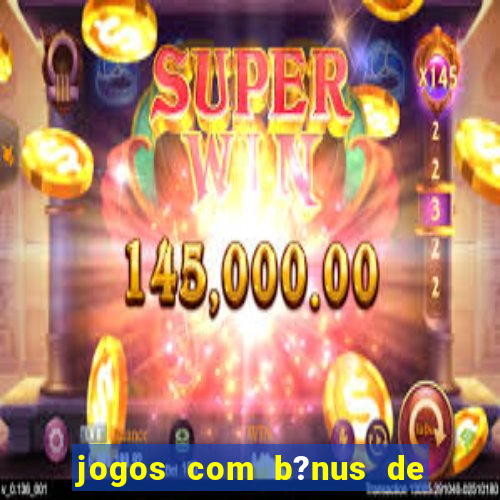 jogos com b?nus de boas-vindas slots