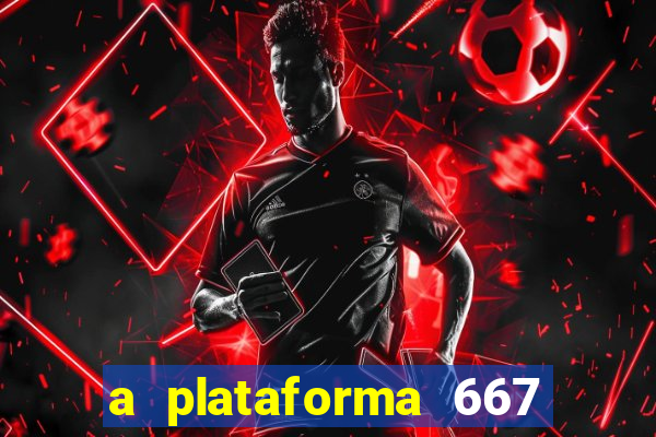 a plataforma 667 bet é confiável