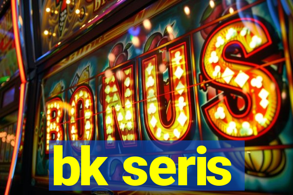 bk seris