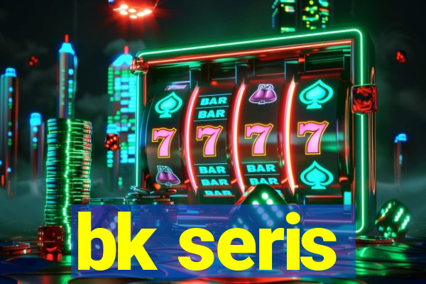 bk seris