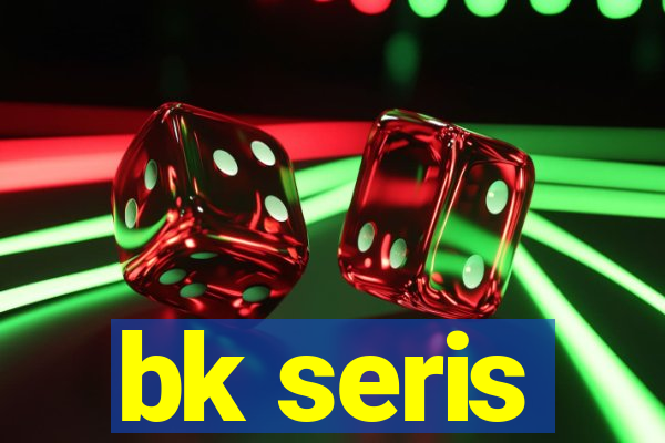 bk seris