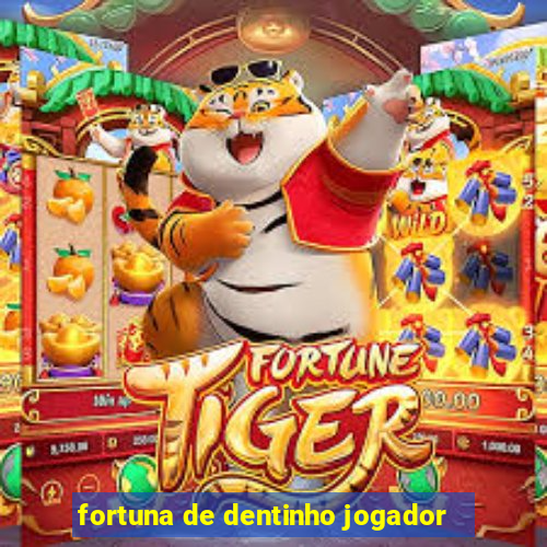 fortuna de dentinho jogador