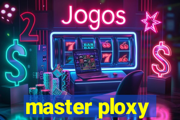 master ploxy