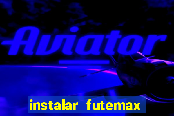 instalar futemax futebol ao vivo