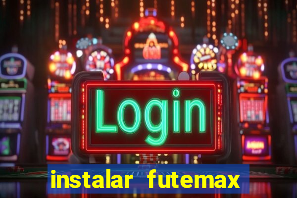 instalar futemax futebol ao vivo