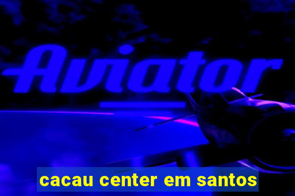 cacau center em santos