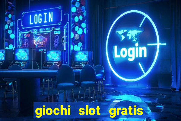 giochi slot gratis senza scaricare