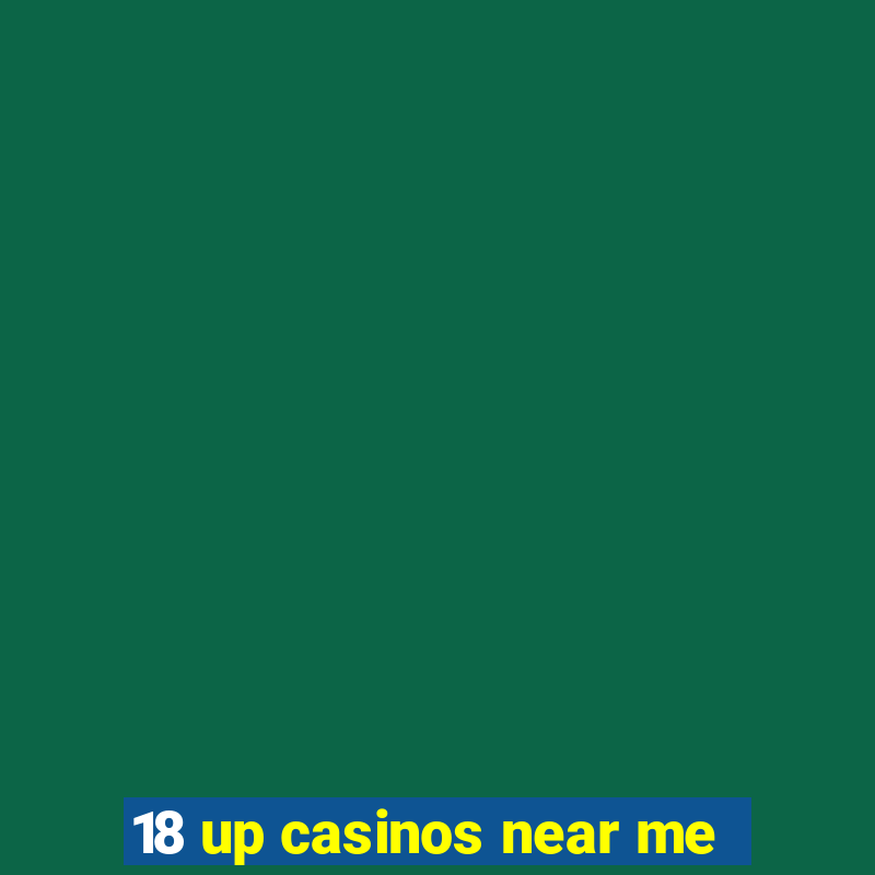 18 up casinos near me