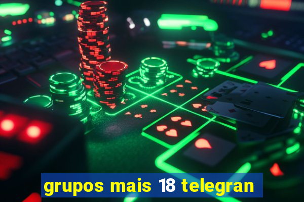 grupos mais 18 telegran