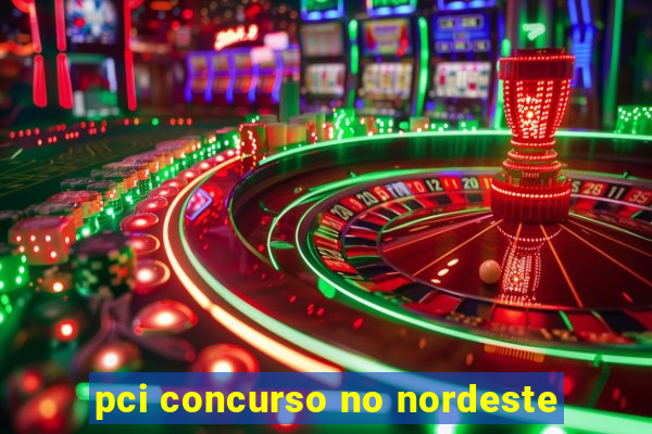 pci concurso no nordeste