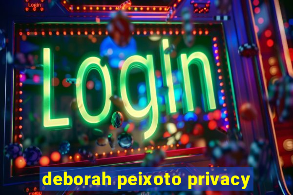 deborah peixoto privacy