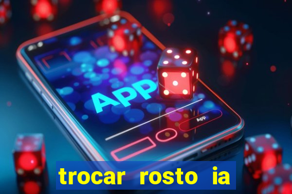 trocar rosto ia online mudar rosto