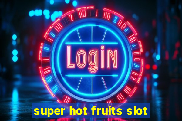 super hot fruits slot