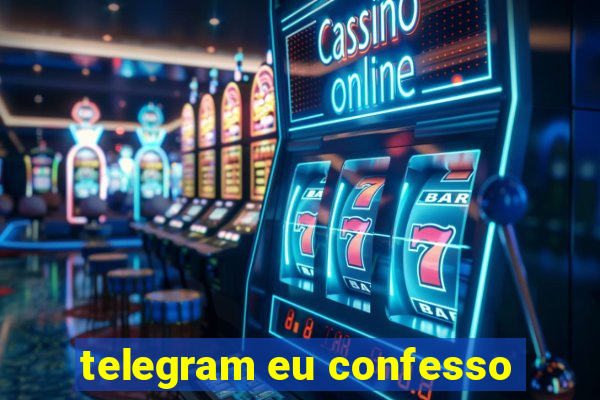 telegram eu confesso