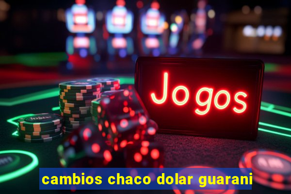 cambios chaco dolar guarani