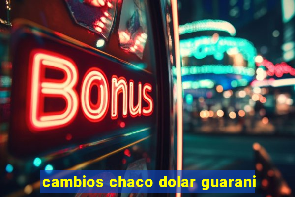 cambios chaco dolar guarani