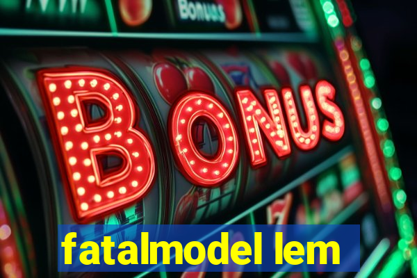 fatalmodel lem