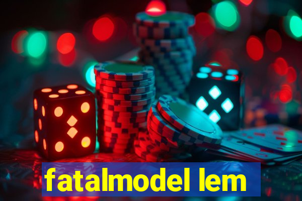 fatalmodel lem