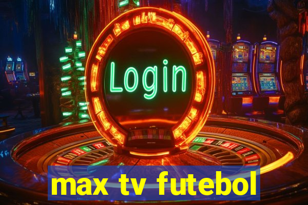 max tv futebol