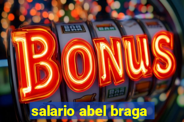 salario abel braga