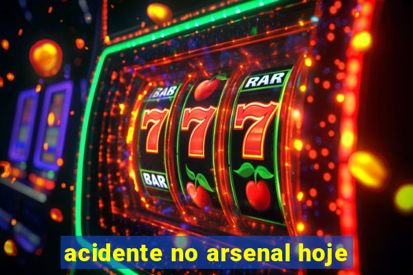 acidente no arsenal hoje