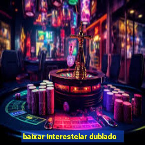 baixar interestelar dublado