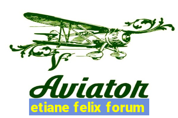 etiane felix forum