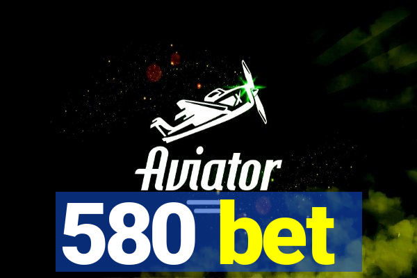 580 bet