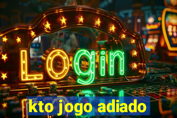 kto jogo adiado