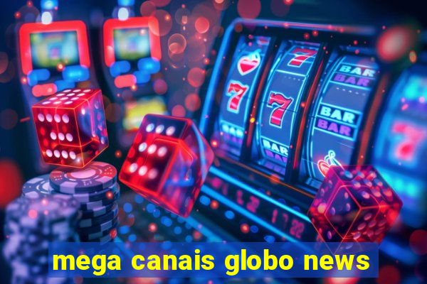 mega canais globo news