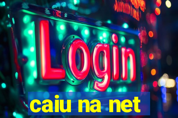 caiu na net