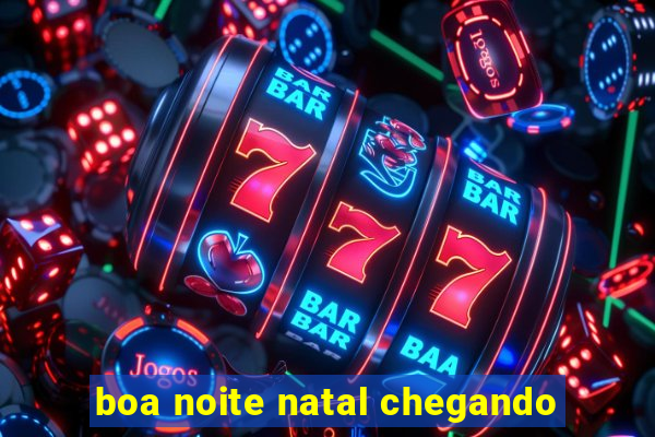 boa noite natal chegando