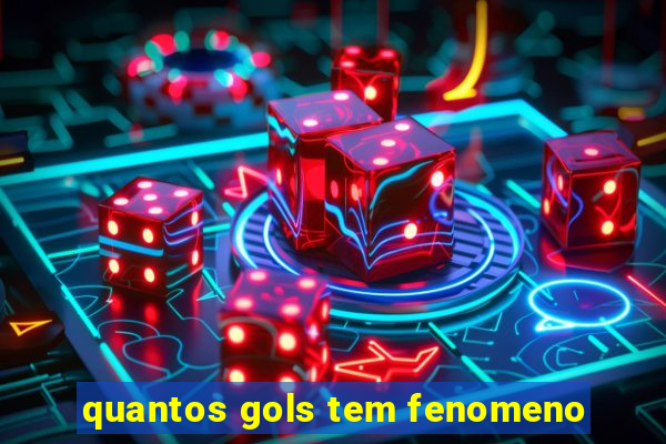 quantos gols tem fenomeno