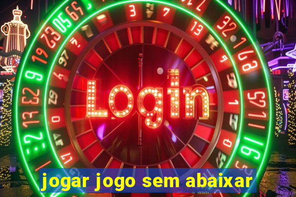 jogar jogo sem abaixar