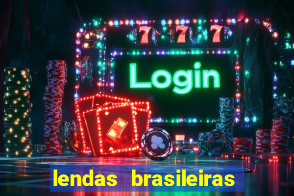 lendas brasileiras desconhecidas do folclore