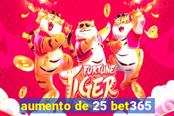 aumento de 25 bet365