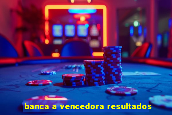 banca a vencedora resultados