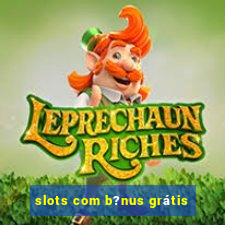 slots com b?nus grátis