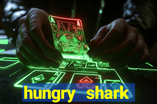 hungry shark evolution dinheiro infinito