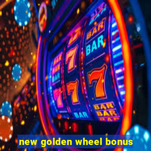 new golden wheel bonus