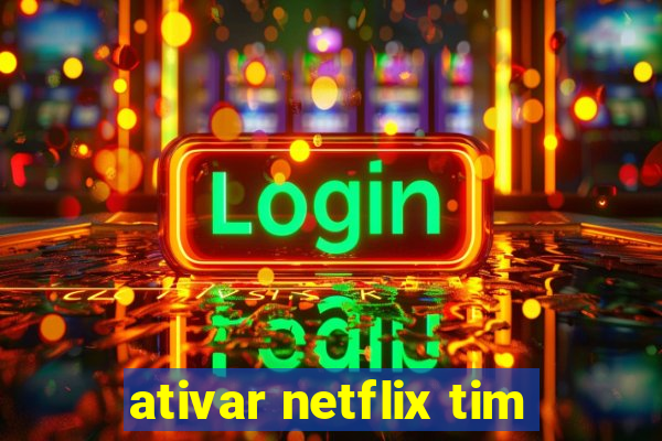 ativar netflix tim