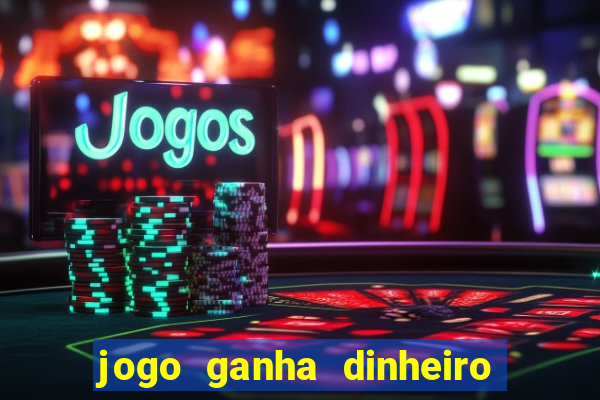 jogo ganha dinheiro de verdade