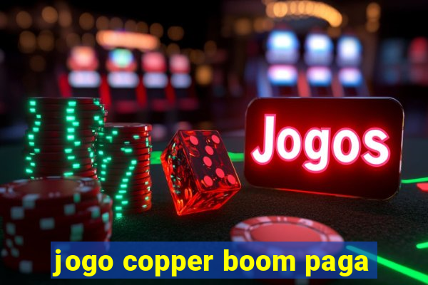 jogo copper boom paga