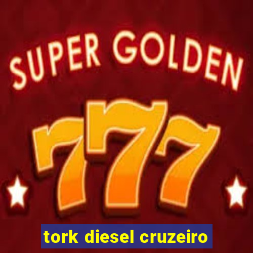 tork diesel cruzeiro