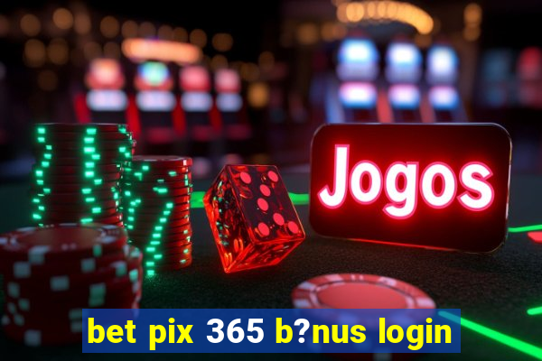 bet pix 365 b?nus login