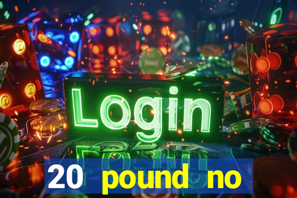 20 pound no deposit casino