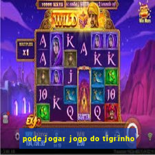 pode jogar jogo do tigrinho