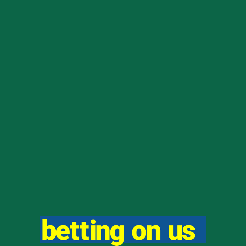 betting on us